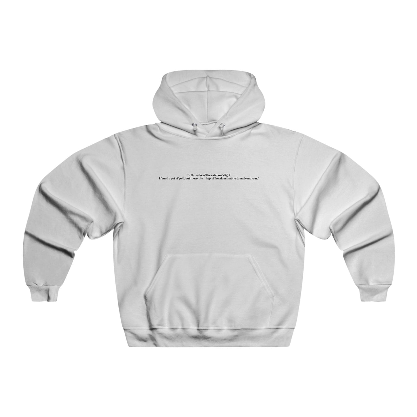 "In the wake of the rainbow’s light, I found a pot of gold, but it was the wings of freedom that truly made me soar."Hooded Sweatshirt